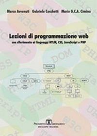 Lezioni di programmazione web. Con riferimento ai linguaggi HTML, CSS, javascript, e PHP - Marco Avvenuti, Gabriele Cecchetti, Mario Cimino - Libro Esculapio 2010 | Libraccio.it