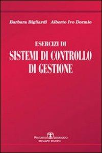 Esercizi di sistemi di controllo di gestione - Barbara Bigliardi, Alberto I. Dormio - Libro Esculapio 2010 | Libraccio.it