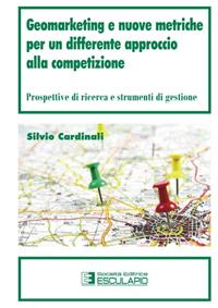 Geomarketing e nuove metriche per un differente approccio alla competizione. Prospettive di ricerca e strumenti di gestione - Silvio Cardinali - Libro Esculapio 2010 | Libraccio.it