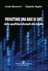 Progettare una base di dati. Dalle specifiche informali alle tabelle - Linda Martorini, Gigliola Vaglini - Libro Esculapio 2011 | Libraccio.it