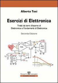 Esercizi di elettronica. Tratti da temi d'esame di elettronica e fondamenti di elettronica - Alberto Tosi - Libro Esculapio 2011 | Libraccio.it