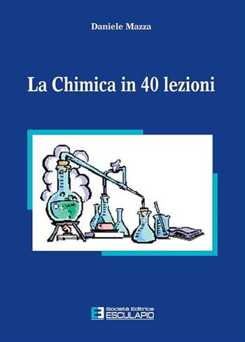 La chimica in 40 lezioni - Daniele Mazza - Libro Esculapio 2011 | Libraccio.it