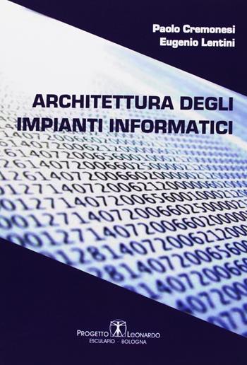 Architettura degli impianti informatici - Paolo Cremonesi, Eugenio Lentini - Libro Esculapio 2011 | Libraccio.it
