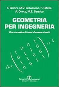 Geometria per ingegneria. Una raccolta di temi d'esame risolti - Enrico Carlini, M. Virginia Catalisano, Francesco Odetti - Libro Esculapio 2011 | Libraccio.it