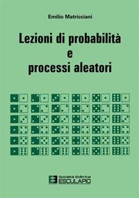 Lezioni di probabilità e processi aleatori - Emilio Matricciani - Libro Esculapio 2011 | Libraccio.it