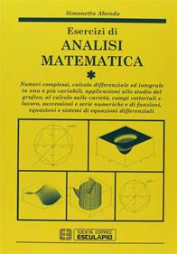 Esercizi di analisi matematica. Vol. 1: Numeri complessi, calcolo differenziale ed integrale in una o più variabili, applicazioni allo studio grafico, campi vettoriali... - Simonetta Abenda - Libro Esculapio 2011 | Libraccio.it