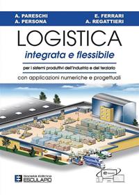 Logistica integrata e flessibile. Per i sistemi produttivi dell'industria e del terziario. Con applicazioni numeriche e progettuali - Arrigo Pareschi, Alberto Regattieri, Emilio Ferrari - Libro Esculapio 2011 | Libraccio.it