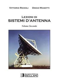 Lezioni di sistemi di antenna. Vol. 2 - Vittorio Rizzoli, Diego Masotti - Libro Esculapio 2011 | Libraccio.it