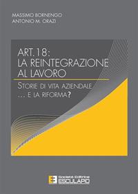 Articolo 18. La reintegrazione al lavoro. Storie di vita aziendale... e la riforma? - Massimo Bornengo, Antonio M. Orazi - Libro Esculapio 2012 | Libraccio.it