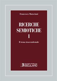 Ricerche semiotiche. Vol. 1: Il tema trascendentale - Francesco Marsciani - Libro Esculapio 2012 | Libraccio.it