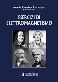 Esercizi di elettromagnetismo - Amelia C. Sparavigna - Libro Esculapio 2012 | Libraccio.it