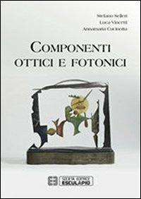 Componenti ottici e fotonici - Stefano Selleri, Luca Vincetti, Annamaria Cucinotta - Libro Esculapio 2012 | Libraccio.it