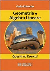 Geometria e algebra lineare. Quesiti ed esercizi - Carlo Petronio - Libro Esculapio 2012 | Libraccio.it