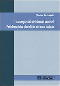 La complessità dei sistemi sanitari. Problematiche giuridiche del caso italiano - Monica De Angelis - Libro Esculapio 2012 | Libraccio.it