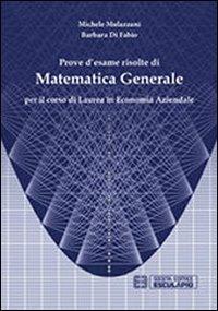 Prove d'esame risolte di matematica generale. Per il corso di Laurea in economia aziendale - Michele Mulazzani, Barbara Di Fabio - Libro Esculapio 2012 | Libraccio.it