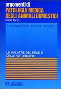 Patologia medica degli animali domestici. Malattie del rene e delle vie urinarie - A. Buonaccorsi, G. Guidi, M. Bizzeti - Libro Esculapio 1988 | Libraccio.it