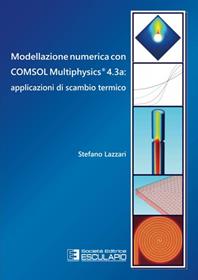 Modellazione numerica con COMSOL Multiphysics® 4.3a. Applicazioni di scambio termico - Stefano Lazzari - Libro Esculapio 2013 | Libraccio.it