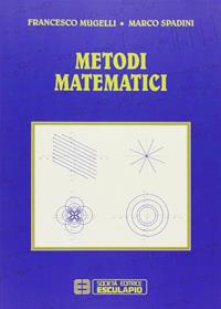 Metodi matematici - Francesco Mugelli, Marco Spadini - Libro Esculapio 2013 | Libraccio.it