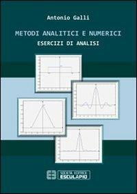 Metodi analitici e numerici. Esercizi di analisi - Antonio Galli - Libro Esculapio 2013 | Libraccio.it