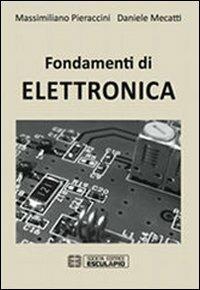 Fondamenti di elettronica - Massimiliano Pieraccini, Daniele Mecatti - Libro Esculapio 2013 | Libraccio.it