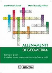 Allenamenti di geometria. Esercizi e giochi di algebra lineare e geometria - Gianfranco Casnati, M. Luisa Spreafico - Libro Esculapio 2013 | Libraccio.it