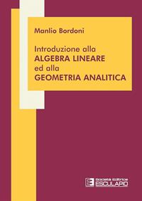 Introduzione all'algebra lineare ed alla geometria analitica - Manlio Bordoni - Libro Esculapio 2013 | Libraccio.it