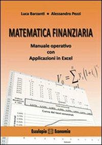 Matematica finanziaria. Manuale operative con applicazioni in Excel - Luca Barzanti, Alessandro Pezzi - Libro Esculapio 2013 | Libraccio.it