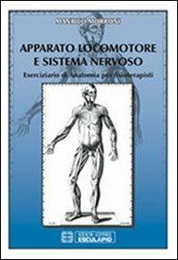 Apparato locomotore e sistema nervoso. Eserciziario di anatomia per fisioterapisti - Manrico Morroni - Libro Esculapio 2013 | Libraccio.it