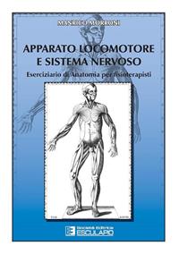 Apparato locomotore e sistema nervoso. Eserciziario di anatomia per fisioterapisti - Manrico Morroni - Libro Esculapio 2013 | Libraccio.it