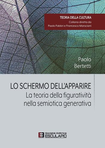 Lo schermo dell'apparire. La teoria della figuratività nella semiotica generativa - Paolo Bertetti - Libro Esculapio 2013, Teoria della cultura | Libraccio.it