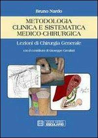 Metodologia clinica e sistematica medico-chirurgica. Lezioni di chirurgia generale - Bruno Nardo - Libro Esculapio 2013 | Libraccio.it