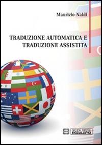 Traduzione automatica e traduzione assistita - Maurizio Naldi - Libro Esculapio 2014 | Libraccio.it