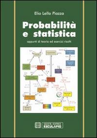 Probabilità e statistica. Appunti di teoria ed esercizi risolti - Elio L. Piazza - Libro Esculapio 2014 | Libraccio.it