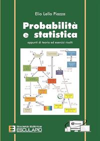 Probabilità e statistica. Appunti di teoria ed esercizi risolti - Elio L. Piazza - Libro Esculapio 2014 | Libraccio.it