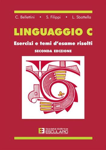 Linguaggio C. Esercizi e temi d'esame risolti - C. Belletini, S. Filippi, L. Sbattella - Libro Esculapio 2002 | Libraccio.it