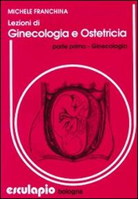 Lezioni di ginecologia e ostetricia - Michele Franchina - Libro Esculapio 1992 | Libraccio.it