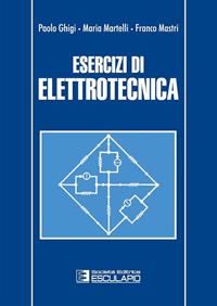 Esercizi di elettrotecnica - Paolo Ghigi, Maria Martelli, Franco Mastri - Libro Esculapio 1997 | Libraccio.it