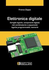 Elettronica digitale. Famiglie logiche, componenti digitali, reti combinatorie e sequenziali, logiche programmabili, memorie