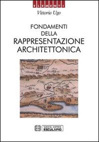 Fondamenti della rappresentazione architettonica - Vittorio Ugo - Libro Esculapio 1994 | Libraccio.it