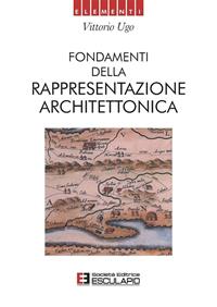 Fondamenti della rappresentazione architettonica - Vittorio Ugo - Libro Esculapio 1994 | Libraccio.it