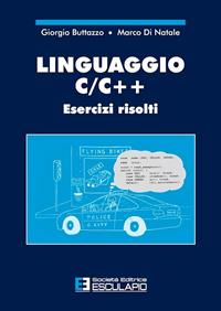 Linguaggio C/C++. Esercizi risolti - Giorgio Buttazzo, Marco Di Natale - Libro Esculapio 1998 | Libraccio.it