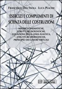 Esercizi e complementi di scienza delle costruzioni. Matrici cinematiche, strutture isostatiche, equazioni della linea elastica, strutture iperstatiche... - Francesco Dell'Isola, Luca Placidi - Libro Esculapio 2014 | Libraccio.it