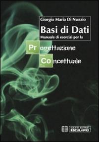 Basi di dati. Manuale di esercizi per la progettazione concettuale - Giorgio M. Di Nunzio - Libro Esculapio 2014 | Libraccio.it