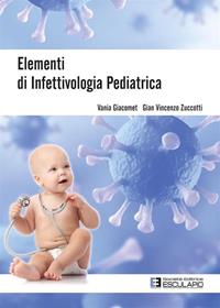 Elementi di infettivologia pediatrica - Vania Giacomet, Gian Vincenzo Zuccotti - Libro Esculapio 2014 | Libraccio.it