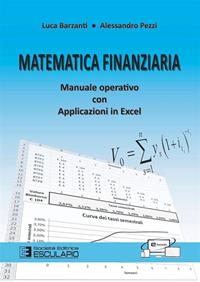 Matematica finanziaria. Manuale operativo con applicazioni in Excel - Luca Barzanti, Alessandro Pezzi - Libro Esculapio 2014 | Libraccio.it