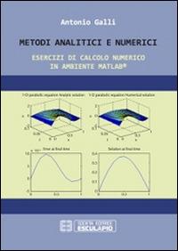 Metodi analitici e numerici. Esercizi di calcolo numerico in ambiente Matlab - Antonio Galli - Libro Esculapio 2014 | Libraccio.it