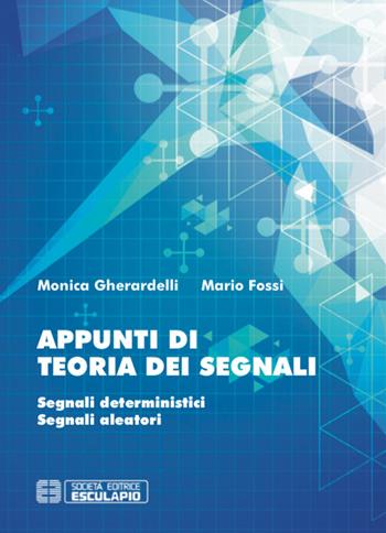 Appunti di teoria dei segnali. Segnali deterministici e segnali aleatori - Monica Gherardelli, Mario Fossi - Libro Esculapio 2015 | Libraccio.it
