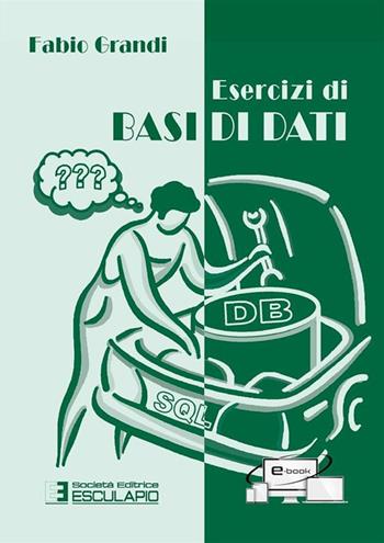 Esercizi di basi di dati - Fabio Grandi - Libro Esculapio 2015 | Libraccio.it