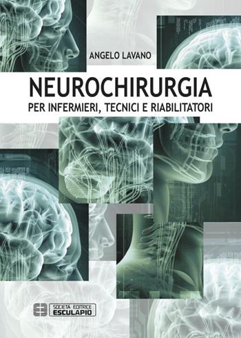 Neurochirurgia. Per infermieri tecnici e riabilitatori - Angelo Lavano - Libro Esculapio 2015 | Libraccio.it