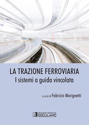 La trazione ferroviaria. I sistemi a guida vincolata  - Libro Esculapio 2018 | Libraccio.it